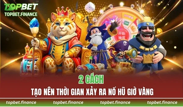 2 cách tạo nên thời gian xảy ra Nổ Hũ Giờ Vàng