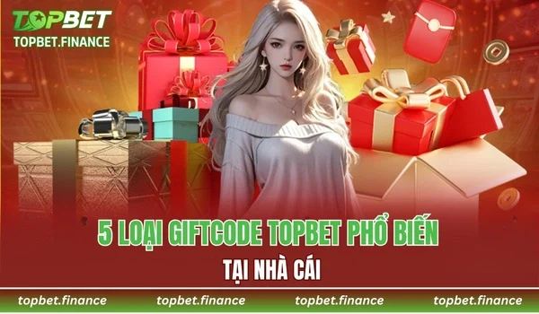 5 loại giftcode TOPBET phổ biến tại nhà cái