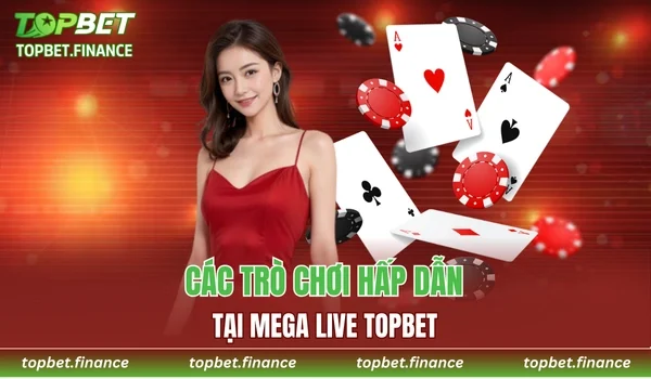 Các trò chơi hấp dẫn bậc nhất tại Mega Live TOPBET