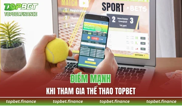 Điểm mạnh khi tham gia Thể thao TOPBET