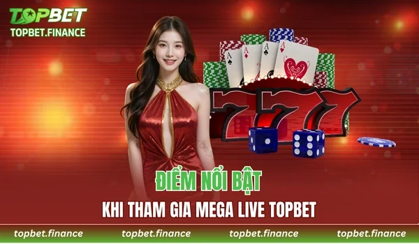 Điểm nổi bật khi tham gia sảnh Mega Live TOPBET