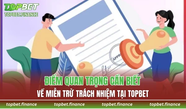 Điểm quan trọng cần biết về miễn trừ trách nhiệm tại TOPBET
