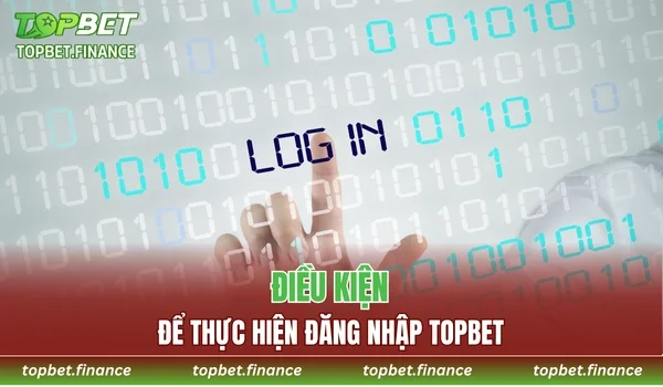 Điều kiện để có thể đăng nhập TOPBET