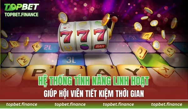Hệ thống tính năng linh hoạt, giúp hội viên tiết kiệm thời gian