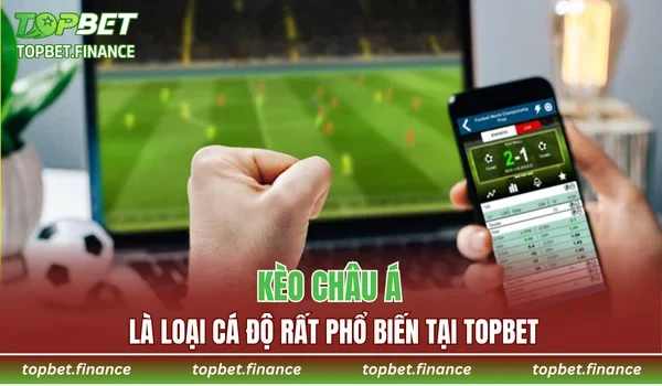 Kèo châu Á là loại cá độ rất phổ biến tại TOPBET
