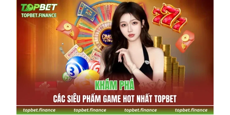 Khám phá các siêu phẩm game hot nhất TOPBET