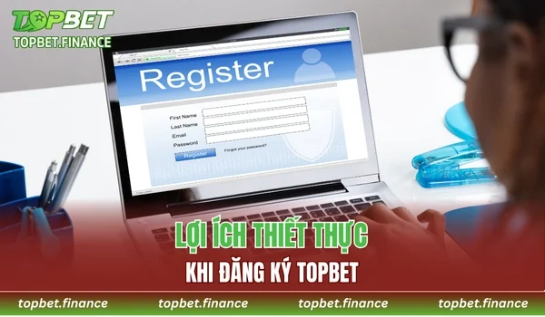 Lợi ích khi thực hiện đăng ký TOPBET