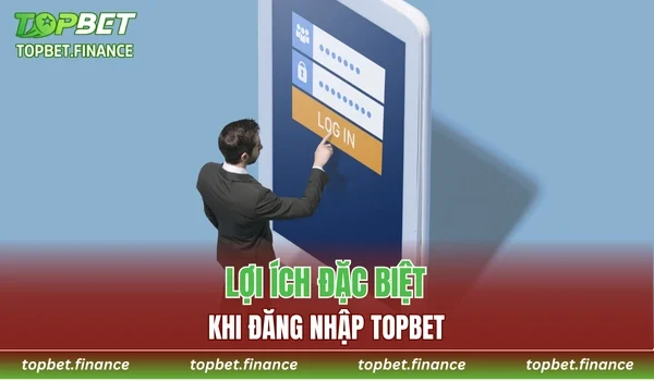 Lợi ích khi thực hiện đăng nhập TOPBET