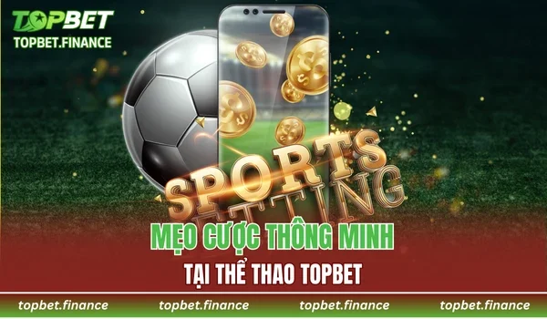 Mẹo cược thông minh tại Thể thao TOPBET