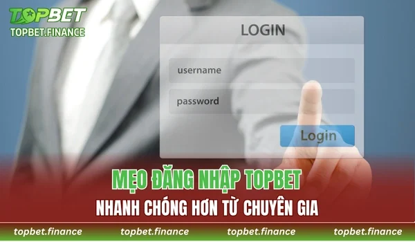 Mẹo đăng nhập TOPBET nhanh chóng hơn từ các chuyên gia