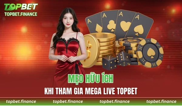 Mẹo hữu ích để chơi Mega Live TOPBET dễ thắng từ các chuyên gia
