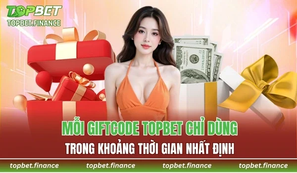 Mỗi giftcode TOPBET chỉ dùng trong khoảng thời gian nhất định