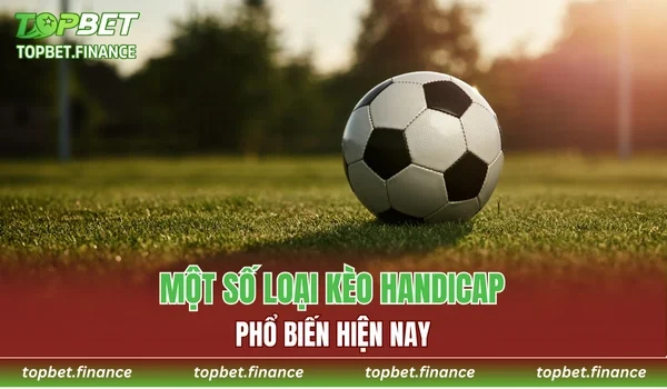 Một số loại kèo Handicap phổ biến nhất hiện nay