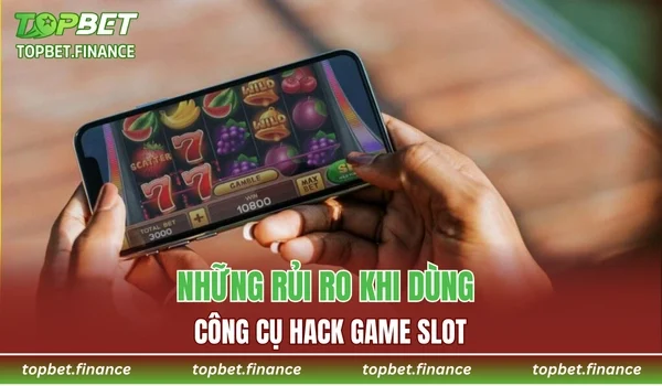 Những rủi ro khi dùng công cụ hack game slot