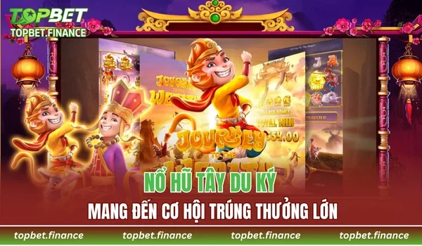 Nổ hũ Tây Du Ký mang đến cơ hội trúng thưởng lớn