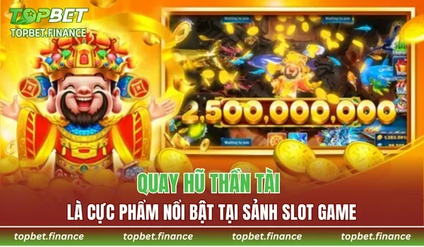 Quay hũ Thần Tài là cực phẩm nổi bật tại sảnh slot game