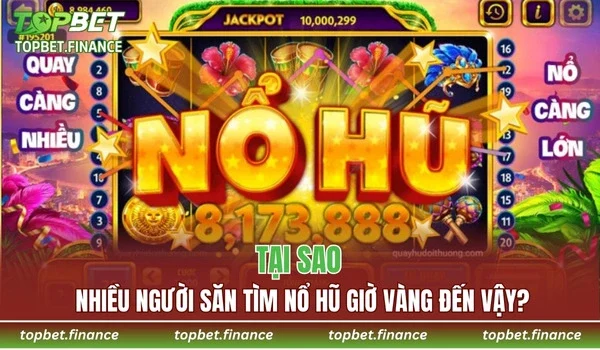 Tại sao nhiều người săn tìm Nổ Hũ Giờ Vàng đến vậy?