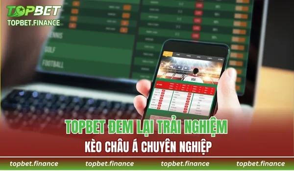 TOPBET đem lại trải nghiệm kèo châu Á chuyên nghiệp